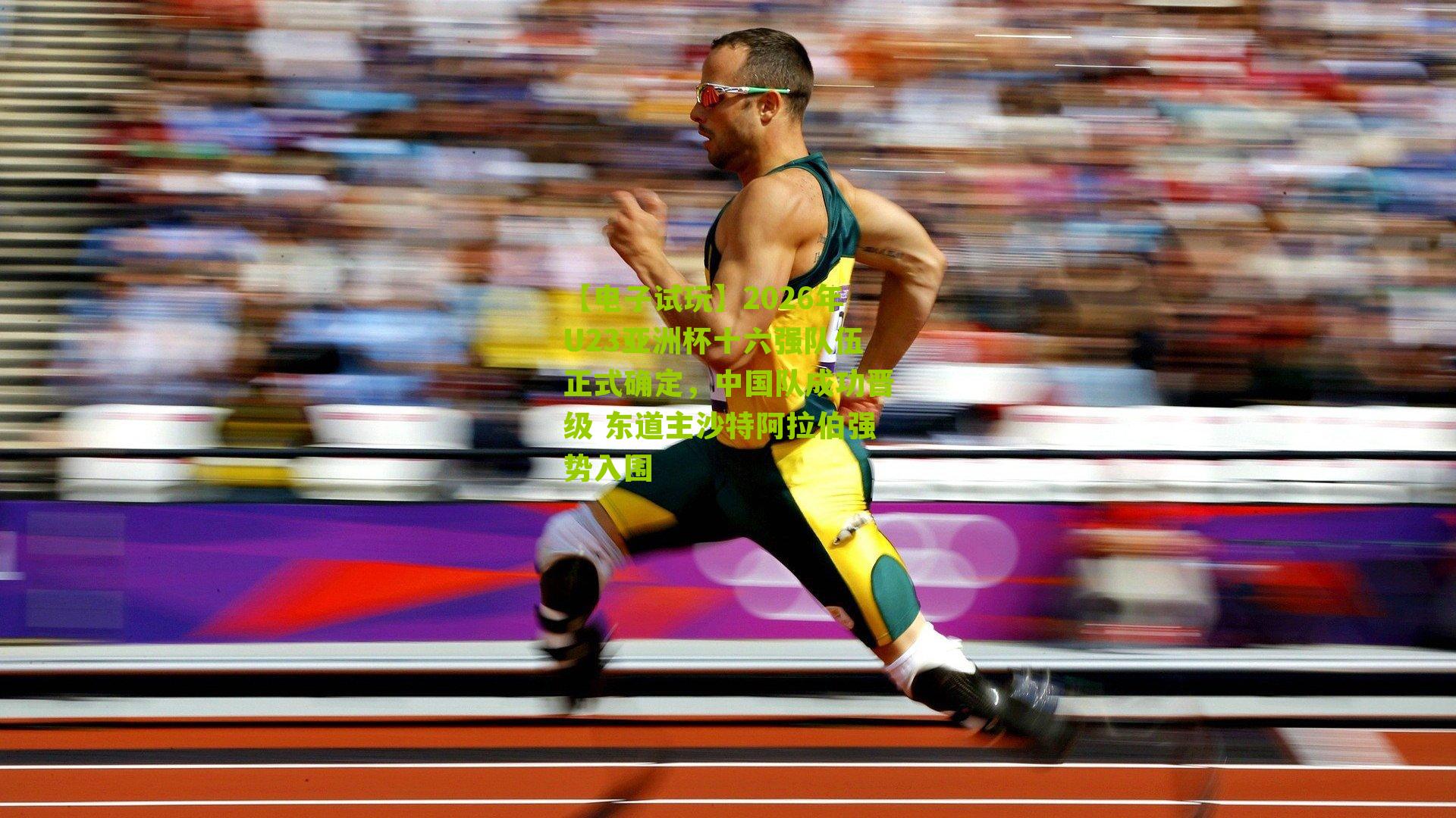 【电子试玩】2026年U23亚洲杯十六强队伍正式确定，中国队成功晋级 东道主沙特阿拉伯强势入围